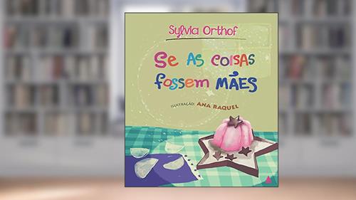 Capa de Se as coisas fossem mães, do autor Syvia Orthof