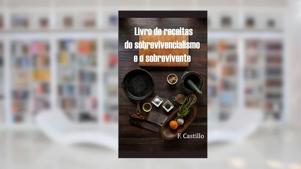 Livro de receitas do sobrevivencialismo e o sobrevivente, do autor F. Castillo