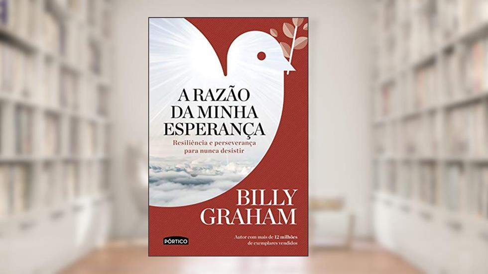 A razão da minha esperança: Resiliência e perseverança para nunca desistir, do autor Billy Graham