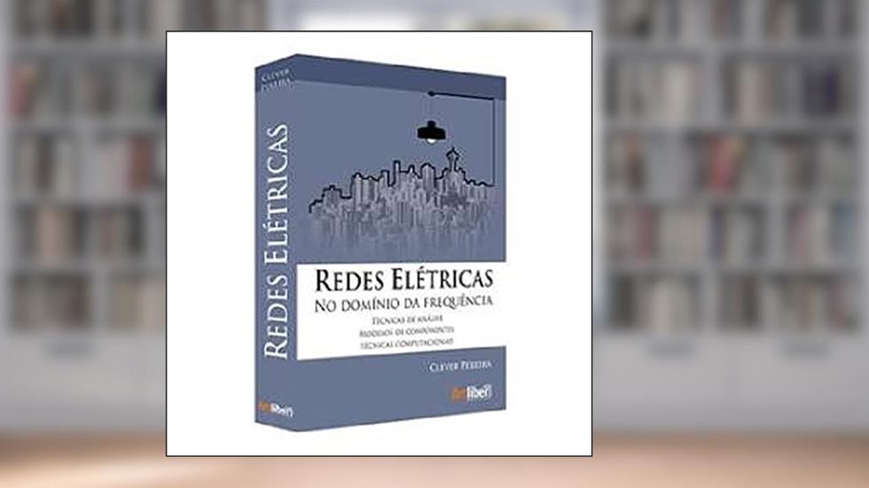 Redes Elétricas. No Domínio da Frequência Técnicas de Análise, do autor Clever Pereira