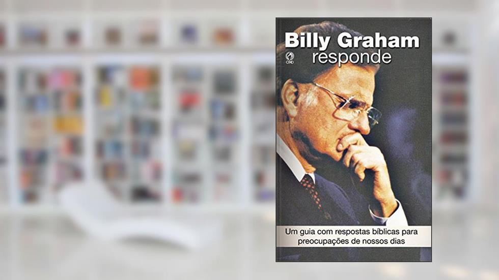 Billy Graham Responde: Um Guia com Respostas Bíblicas para Preocupações de Nossos Dias, do autor Billy Graham