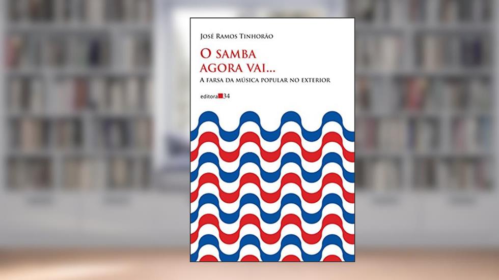 O samba agora vai...: A farsa da música popular no exterior, do autor José Ramos Tinhorão