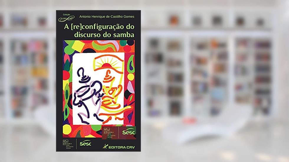 A [re]configuração do discurso do samba, do autor Antonio Henrique de Castilho Gomes