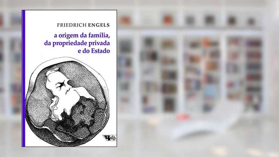 A Origem da Família, da Propriedade Privada e do Estado, do autor Friedrich Engels