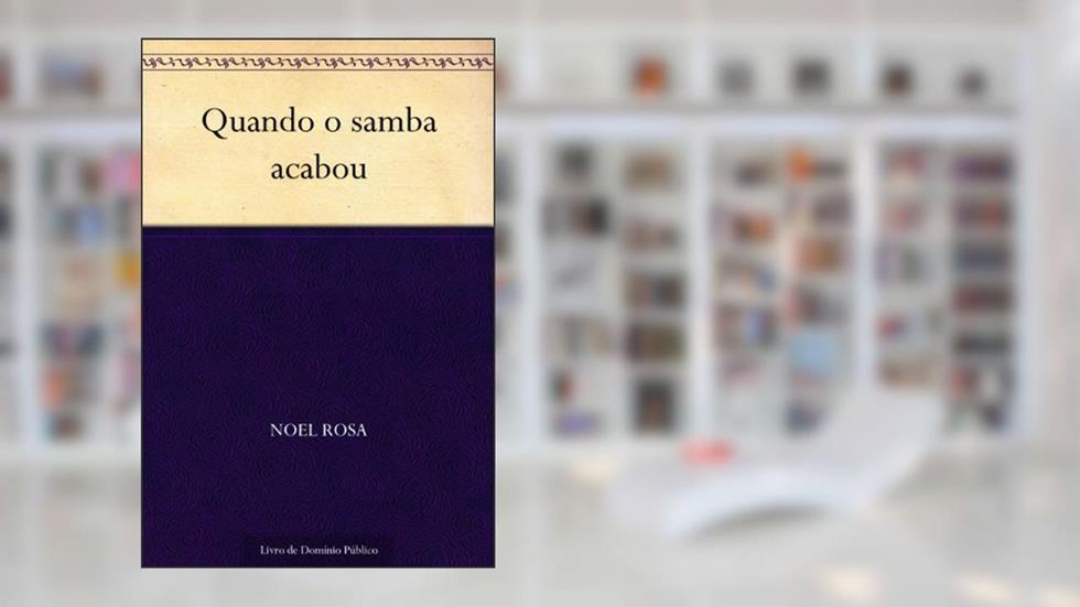 Quando o samba acabou, do autor Noel Rosa