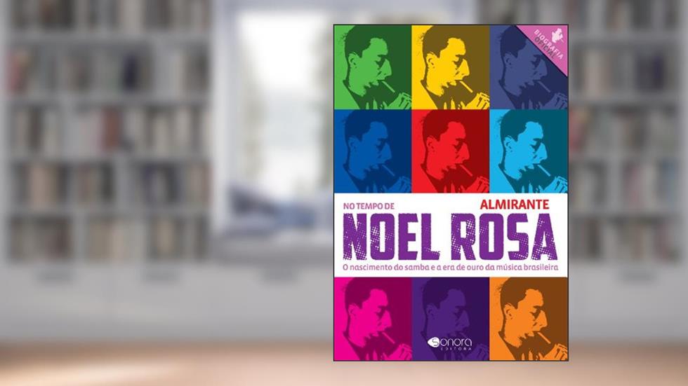 No Tempo de Noel Rosa - O Nascimento do Samba e a Era de Ouro da Música Brasileira, do autor Henrique Foréis Domingues
