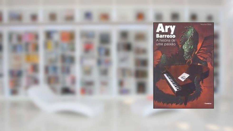 Ary Barroso - A História De Uma Paixão, do autor Olinto  Antonio