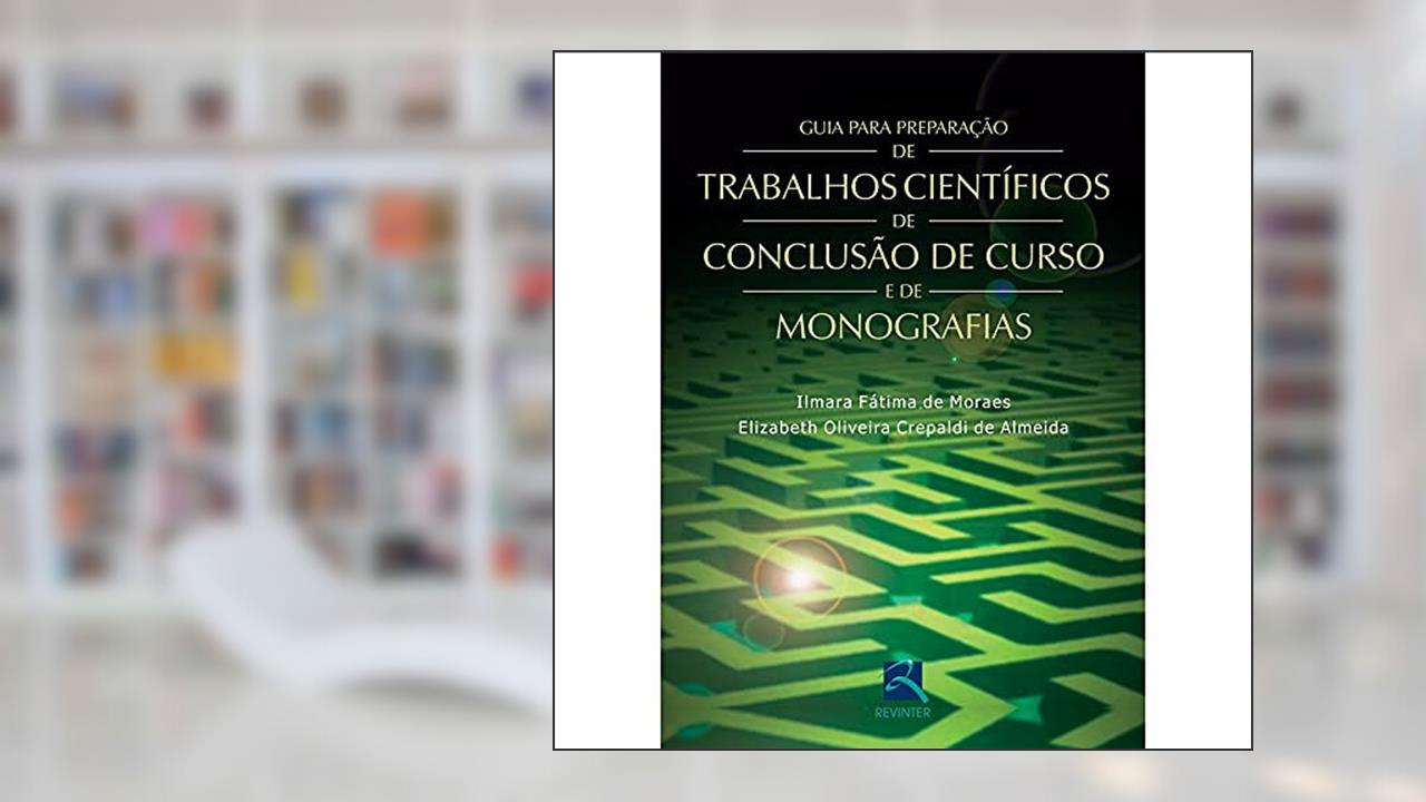 Guia para Preparação Trabalhos Científicos de Conclusão de Curso e de Monografias, do autor Ilmara Fátima de Moraes; Elizabeth Oliveira Crepaldi de Almeida