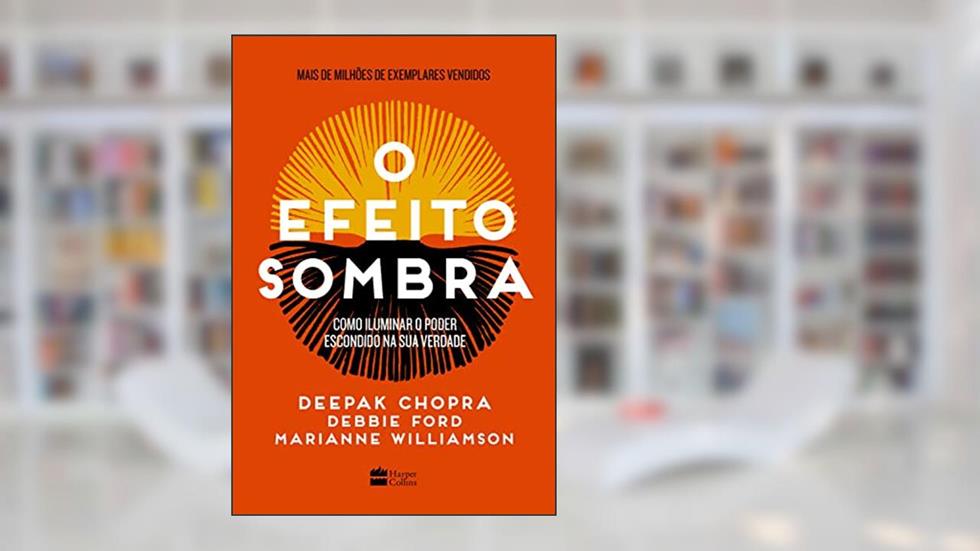 O efeito sombra: como iluminar o poder escondido na sua verdade, do autor Deepak Chopra; Marianne Williamson; Debbie Ford