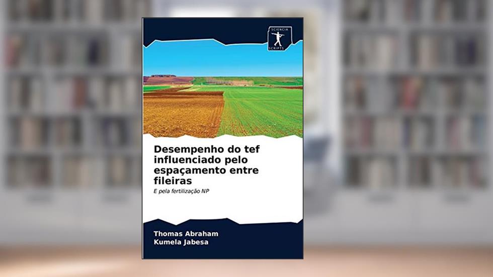 Desempenho do tef influenciado pelo espaçamento entre fileiras: E pela fertilização NP, do autor Thomas Abraham; Kumela Jabesa