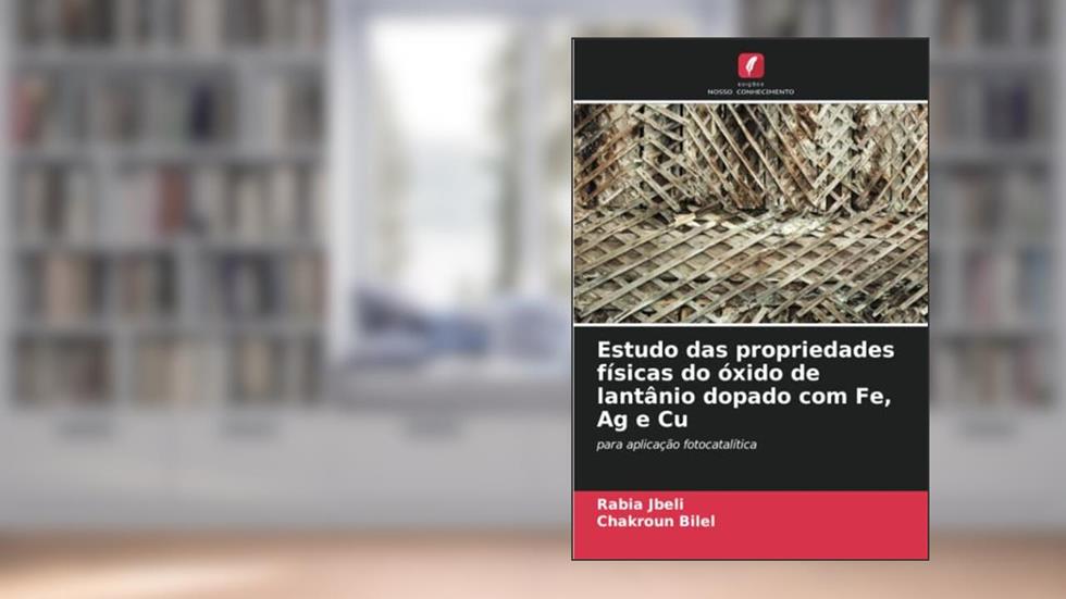 Estudo das propriedades físicas do óxido de lantânio dopado com Fe, Ag e Cu: para aplicação fotocatalítica, do autor Rabia Jbeli; Chakroun Bilel