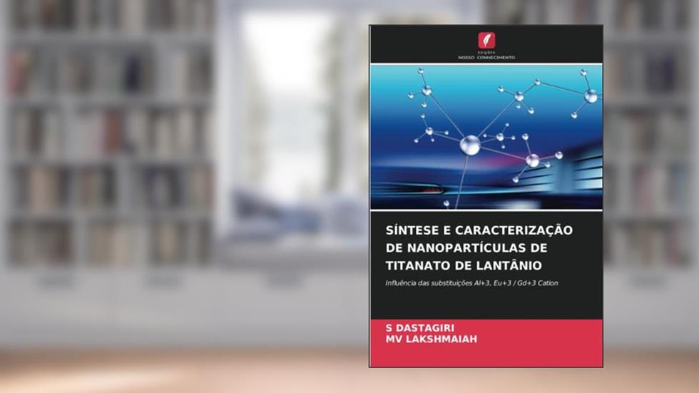 SÍNTESE E CARACTERIZAÇÃO DE NANOPARTÍCULAS DE TITANATO DE LANTÂNIO: Influência das substituições Al+3, Eu+3 / Gd+3 Cation, do autor S. Dastagiri; Mv Lakshmaiah