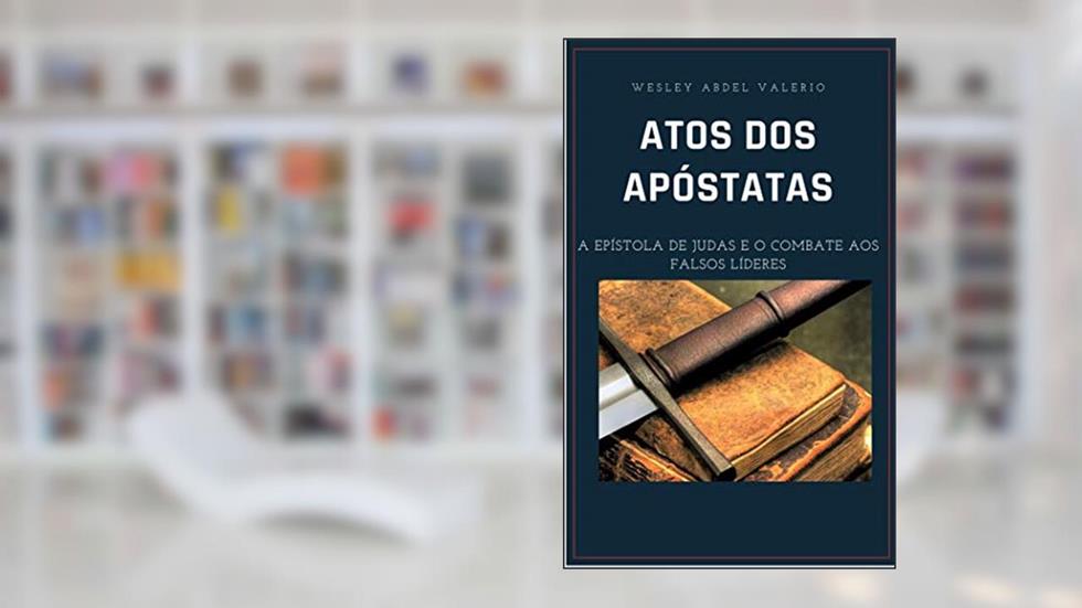 ATOS DOS APÓSTATAS "A Epístola de Judas e o combate aos falsos mestres ", do autor Wesley Abdel Valério