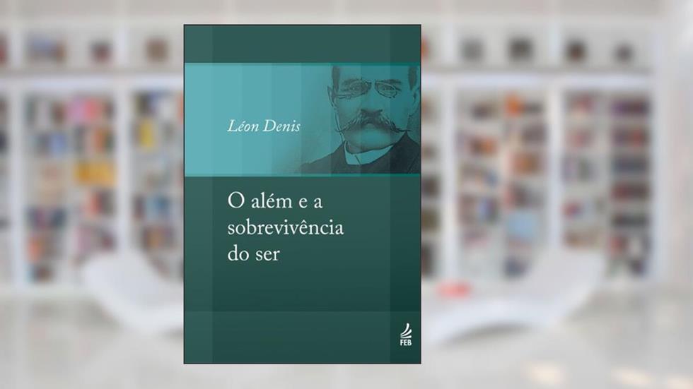 O além e a sobrevivência do ser (Coleção Léon Denis), do autor Léon Denis