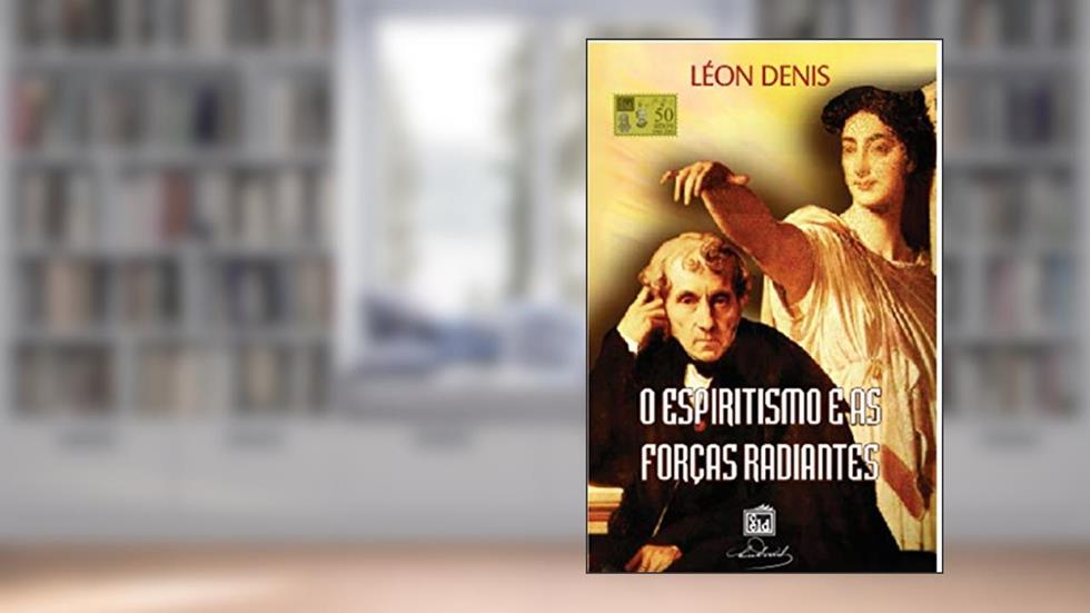 Espiritismo e as forças radiantes, do autor Léon Denis