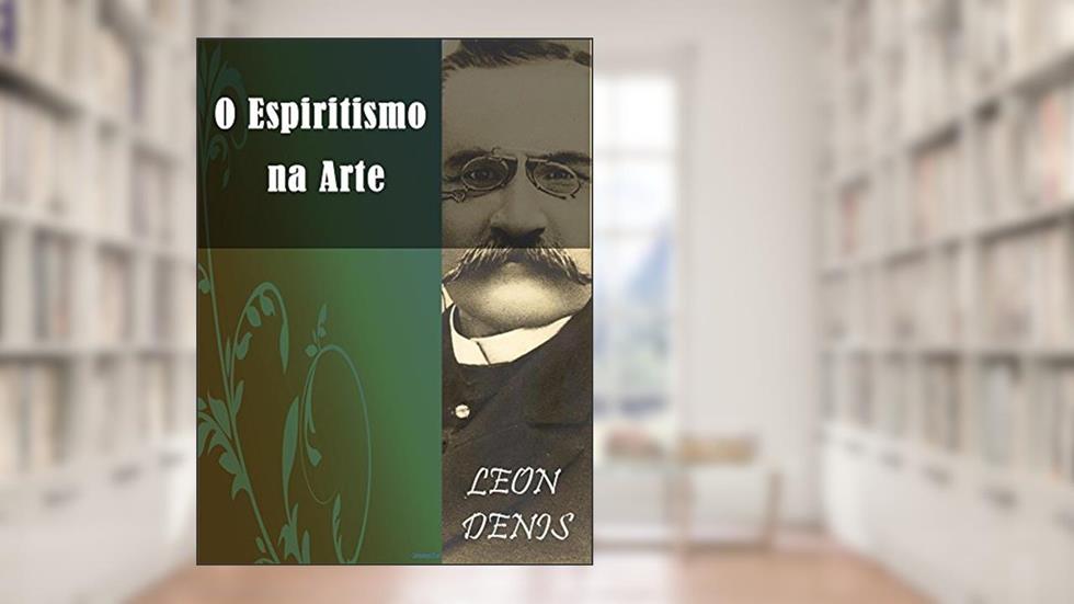 O Espiritismo na Arte (Religião e Filosofia), do autor Léon Denis