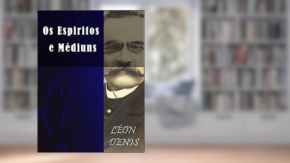 Os Espíritos e os Médiuns (Religião e Filosofia), do autor Léon Denis