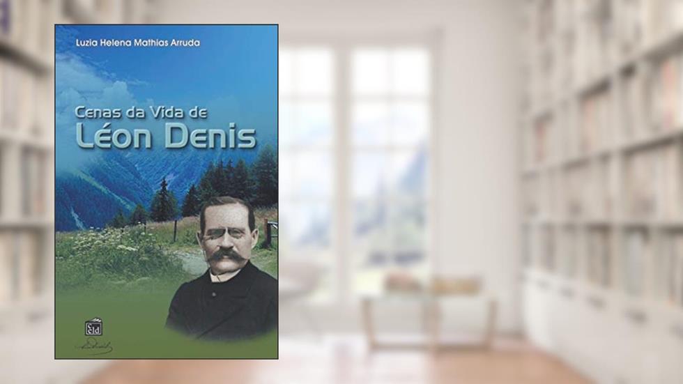 Cenas da vida de Léon Denis, do autor Luzia Helena Mathias Arruda