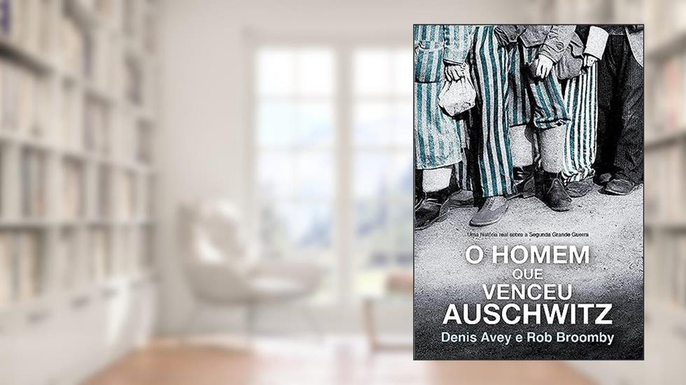 O Homem que Venceu Auschwitz, do autor Denis Avey