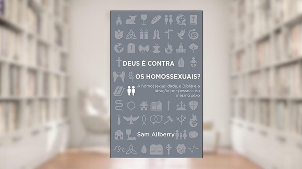 Deus é contra os homossexuais?: A homossexualidade, a Bíblia e atração por pessoas do mesmo sexo, do autor Sam Allberry