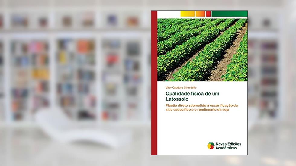 Qualidade física de um Latossolo: Plantio direto submetido à escarificação de sítio específico e o rendimento da soja, do autor Vitor Cauduro Girardello