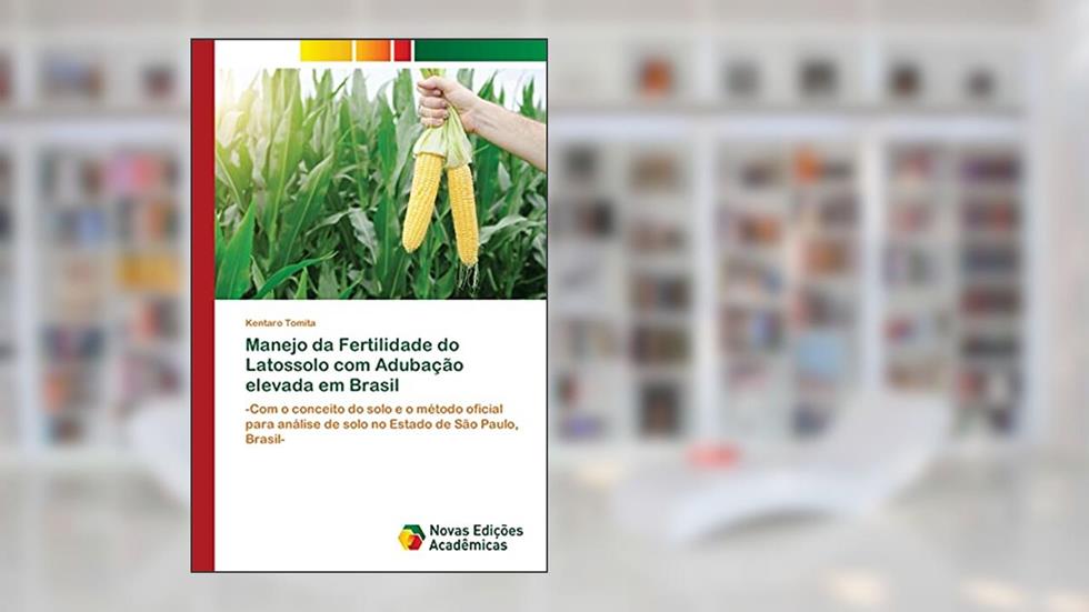Manejo da Fertilidade do Latossolo com Adubação elevada em Brasil: -Com o conceito do solo e o método oficial para análise de solo no Estado de São Paulo, Brasil-, do autor Kentaro Tomita