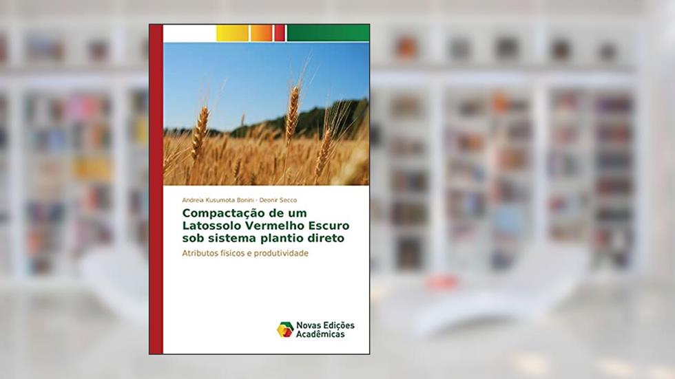 Compactação de um Latossolo Vermelho Escuro sob sistema plantio direto: Atributos físicos e produtividade, do autor Kusumota Bonini Andreia; Secco Deonir