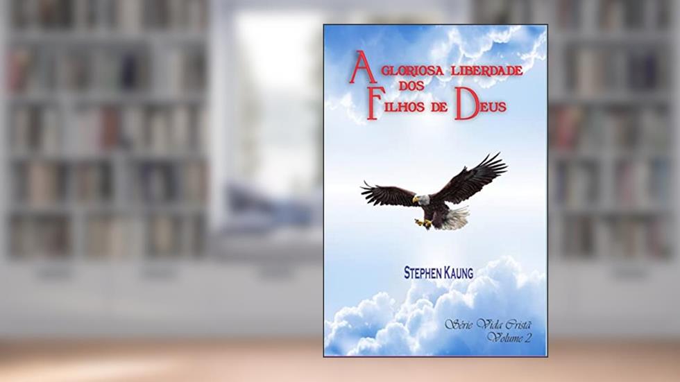 A Gloriosa Liberdade dos Filhos de Deus, do autor Stephen Kaung