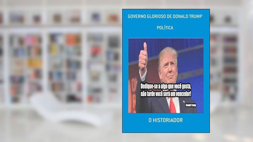 Governo Glorioso de Donald Trump, do autor O Historiador