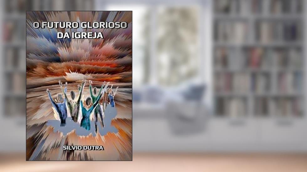 O Futuro Glorioso da Igreja, do autor Silvio Dutra