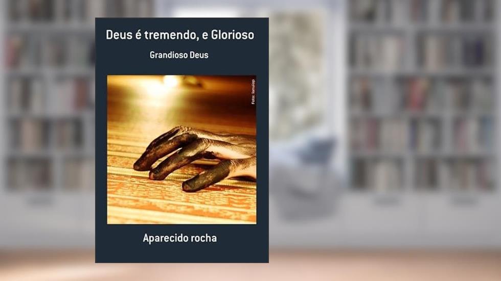 Deus e Tremendo, e Glorioso, do autor Aparecido Rocha