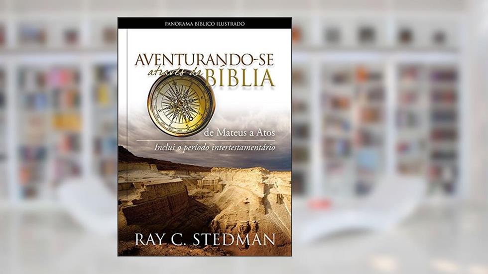 Aventurando-se através da Bíblia - de Mateus a Atos: de Mateus a Atos - Inclui o Período Intertestamentário, do autor Ray C. Stedman