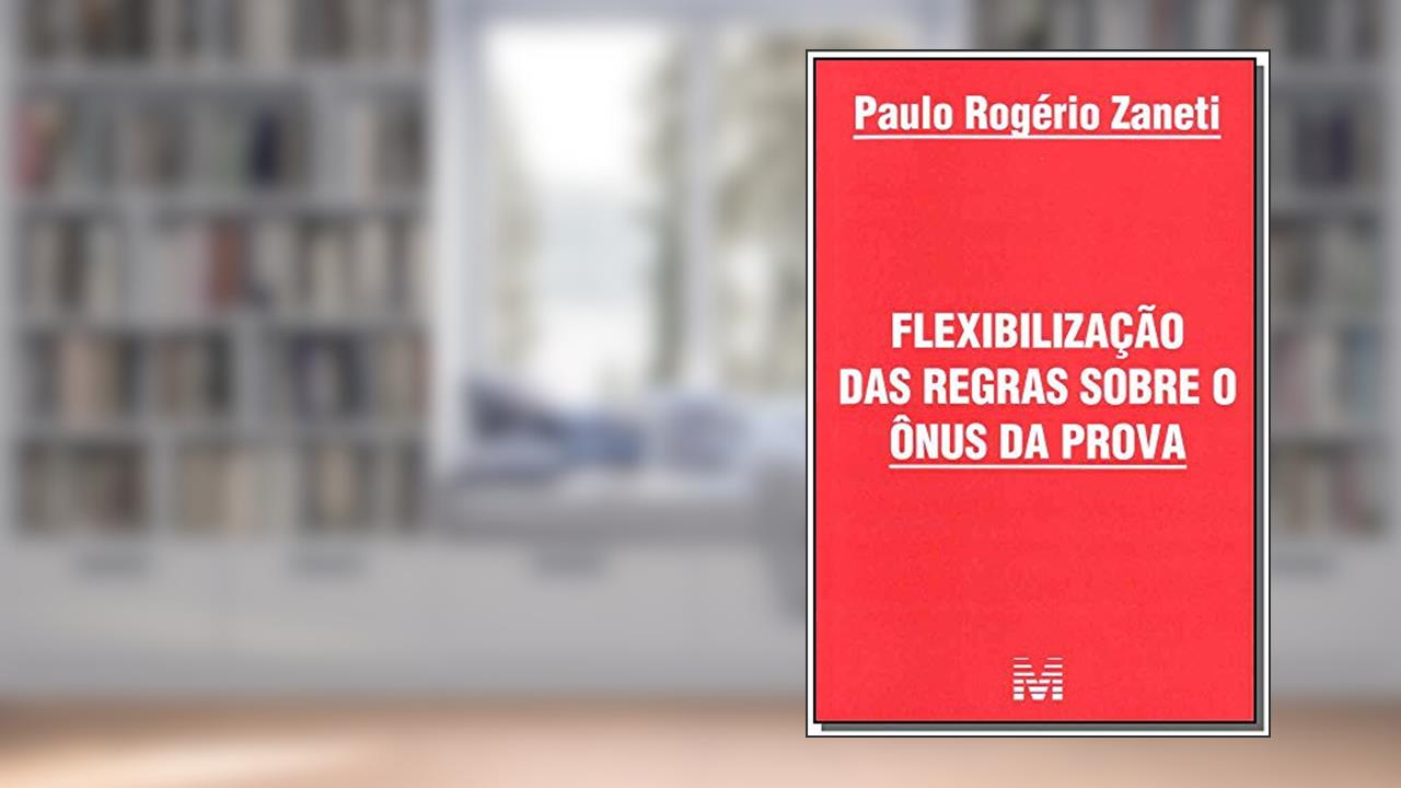 Flexibilização das regras sobre ônus da prova - 1 ed./2011, do autor Paulo Rogerio Zaneti
