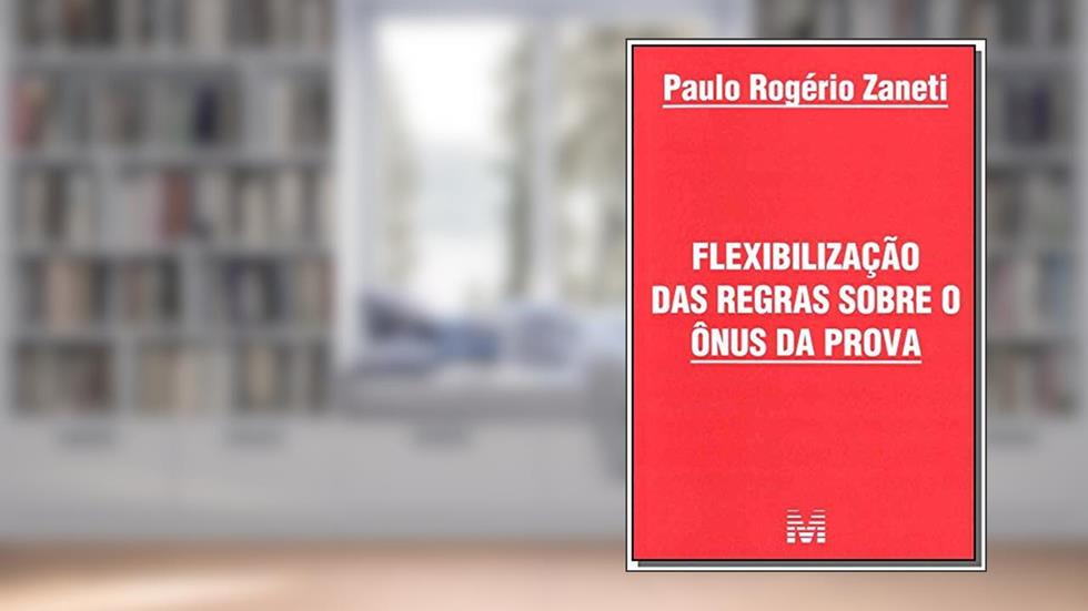 Flexibilização das regras sobre ônus da prova - 1 ed./2011, do autor Paulo Rogerio Zaneti