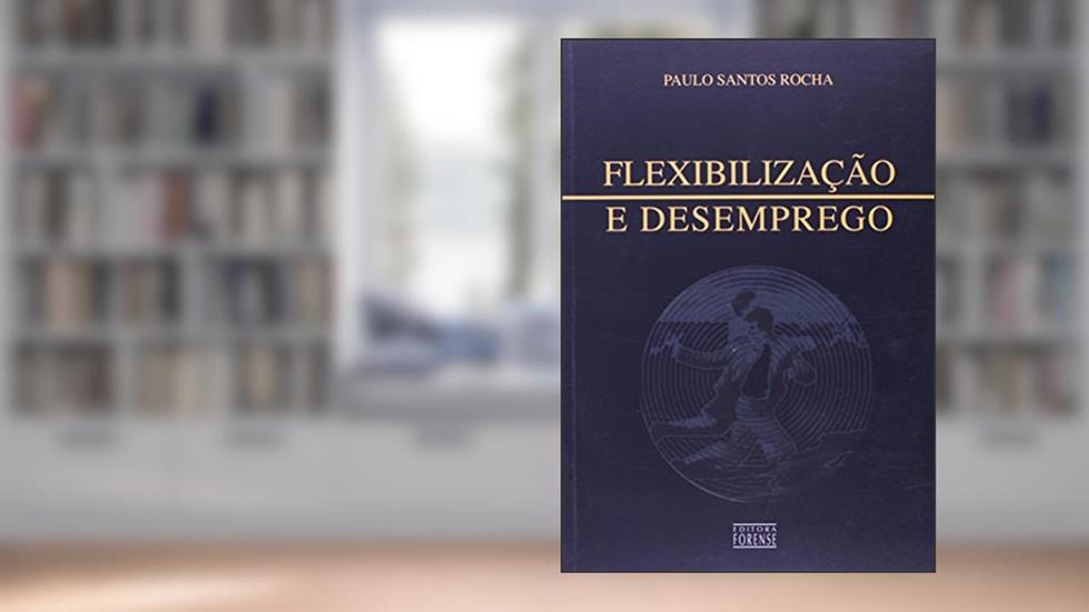 Flexibilização E Desemprego, do autor Paulo Santos Rocha