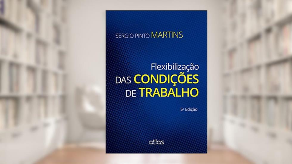 Flexibilização Das Condições De Trabalho, do autor Sérgio Pinto Martins