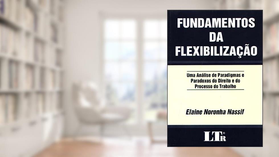 Fundamentos da Flexibilização, do autor Elaine Noronha Nassif