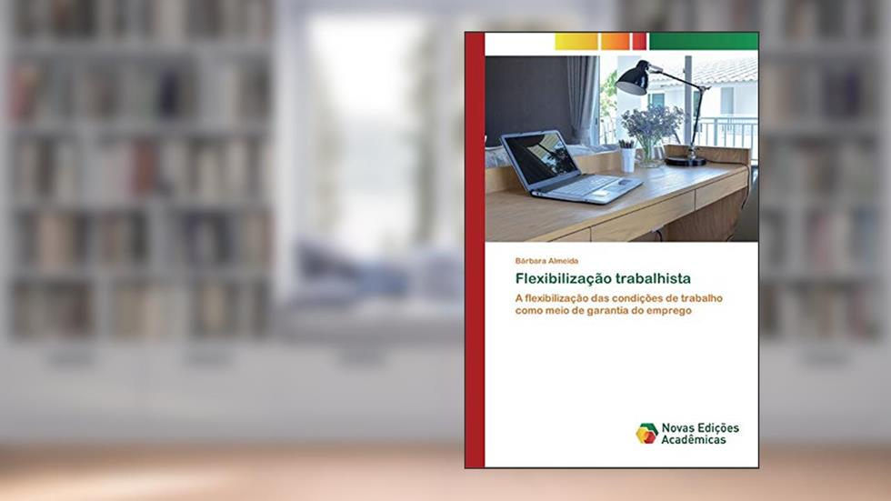 Flexibilização trabalhista: A flexibilização das condições de trabalho como meio de garantia do emprego, do autor Bárbara Almeida