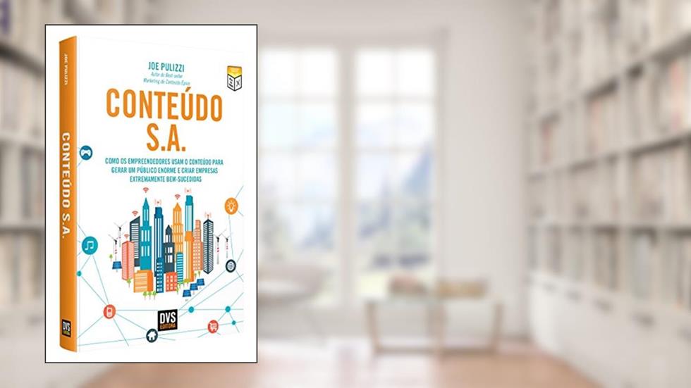 Conteúdo S.A.: Como os empreendedores usam o conteúdo para gerar um público enorme e criar empresas extremamente bem-sucedidas, do autor Joe Pulizzi