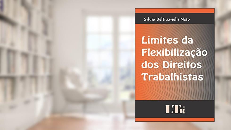 Limites Da Flexibilização Dos Direitos Trabalhistas, do autor Silvio Beltramelli Neto
