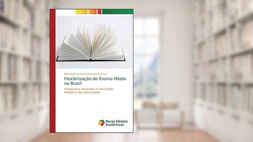 Capa de Flexibilização do Ensino Médio no Brasil: Impactos e impasses na formação filosófica dos licenciados, do autor Alana Gabriel Vieira Alvarenga da Costa