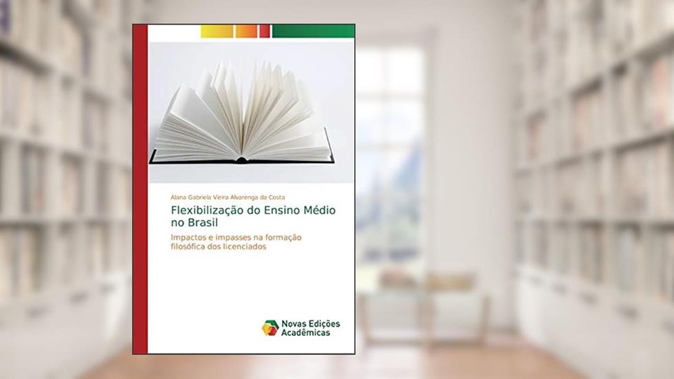 Flexibilização do Ensino Médio no Brasil: Impactos e impasses na formação filosófica dos licenciados, do autor Alana Gabriel Vieira Alvarenga da Costa