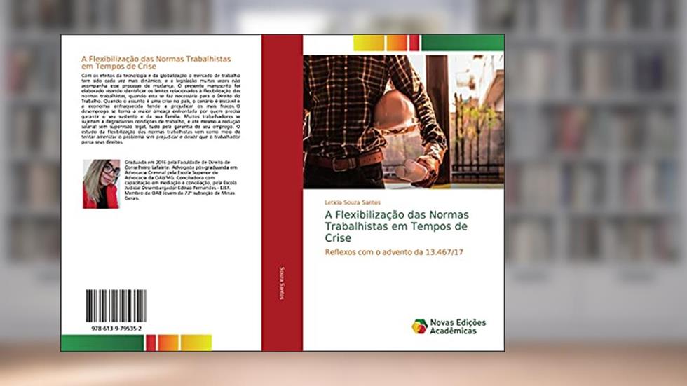 A Flexibilização das Normas Trabalhistas em Tempos de Crise: Reflexos com o advento da 13.467/17, do autor Letícia Souza Santos