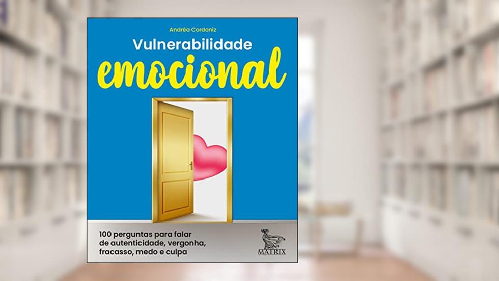 Vulnerabilidade emocional: 100 perguntas para falar de autenticidade, vergonha, fracasso, medo e culpa, do autor Andréa Cordoniz