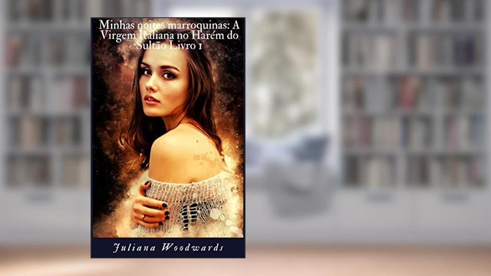 Minhas noites marroquinas: A Virgem Italiana no Harém do Sultão Livro 1 (aventuras eróticas de helena), do autor Woodwards Juliana
