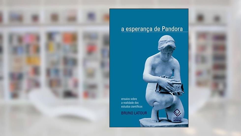A esperança de Pandora: Ensaios sobre a realidade dos estudos científicos, do autor Bruno Latour