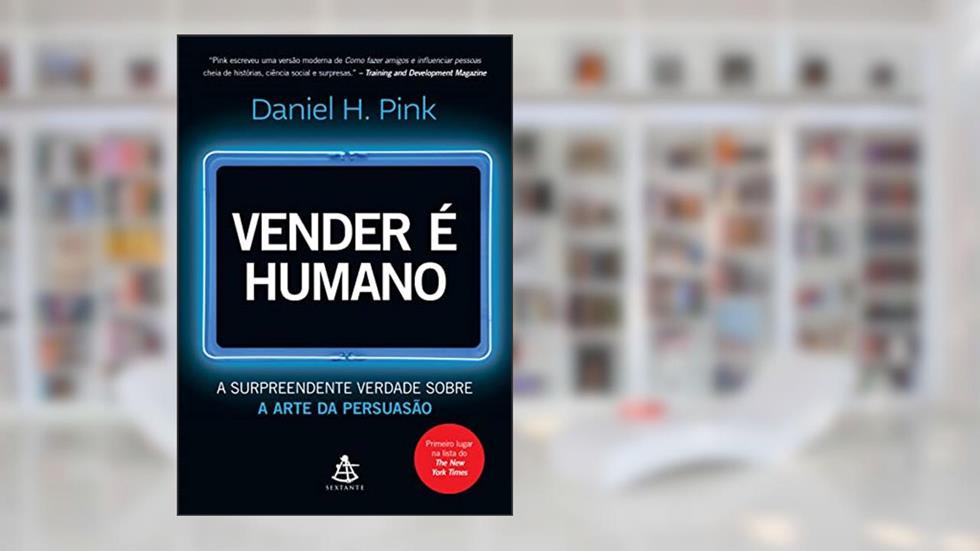 Vender é humano: A surpreendente verdade sobre a arte da persuasão, do autor Daniel H. Pink