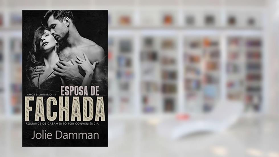 Esposa de Fachada: Romance de Casamento por Conveniência (Amor Bilionário Livro 1), do autor Jolie Damman
