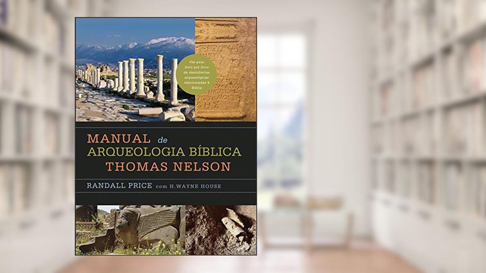 Manual de arqueologia bíblica Thomas Nelson, do autor Randall Price; H. Wayne House