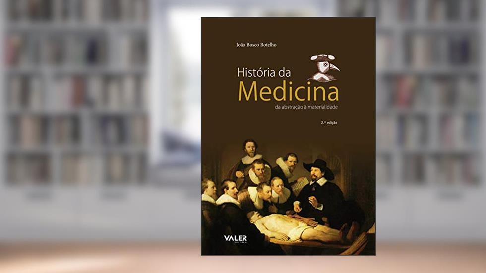 História da medicina: Da abstração à materialidade, do autor João Bosco Botelho